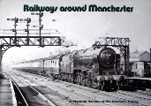 Railways Around Manchester - A Pictorial Review of the Nineteen-Fifties by GILBERT, A.C. & KNIGHT, N.R.
